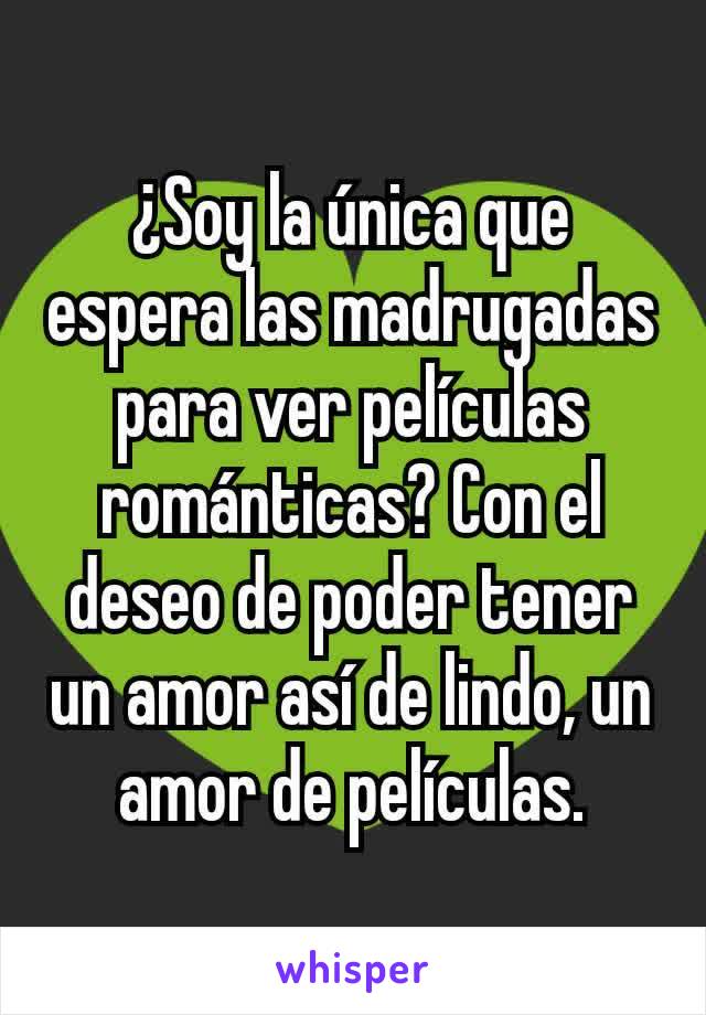 ¿Soy la única que espera las madrugadas para ver películas románticas? Con el deseo de poder tener un amor así de lindo, un amor de películas.