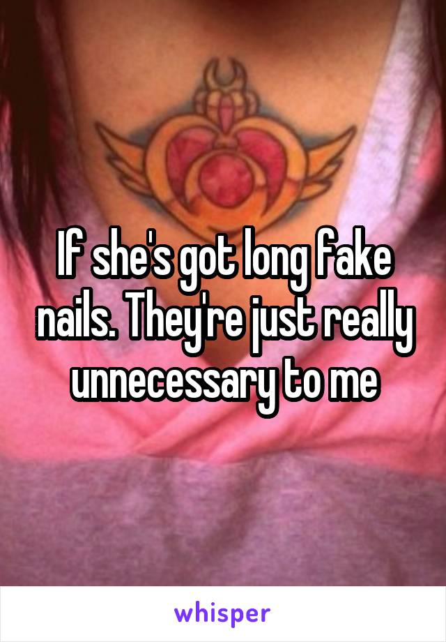 If she's got long fake nails. They're just really unnecessary to me