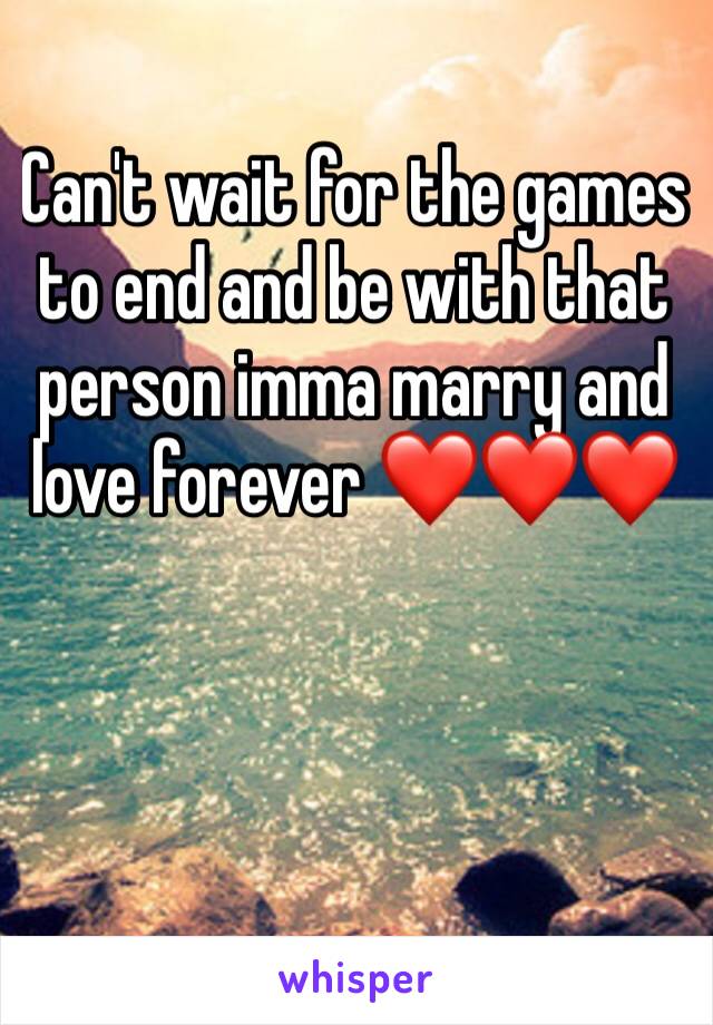 Can't wait for the games to end and be with that person imma marry and love forever ❤️❤️❤️