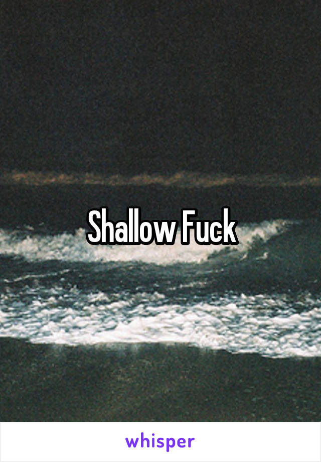 Shallow Fuck