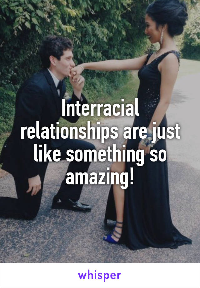 Interracial relationships are just like something so amazing!