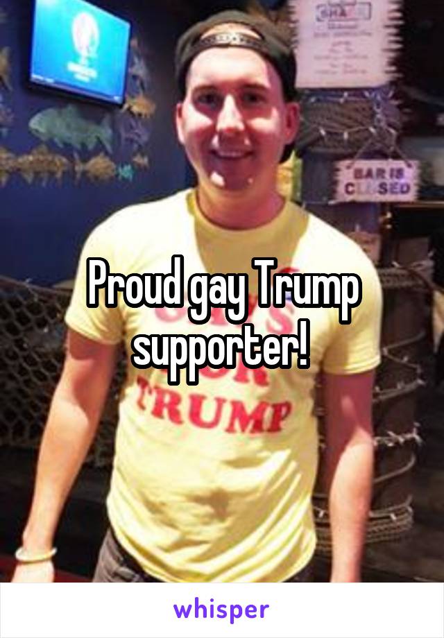 Proud gay Trump supporter! 