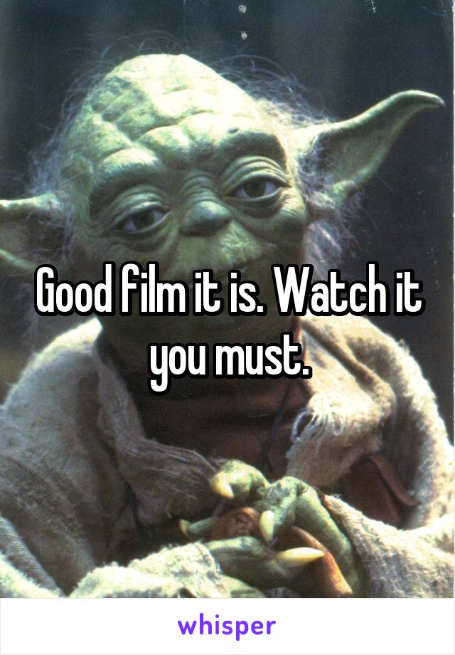 Good film it is. Watch it you must.