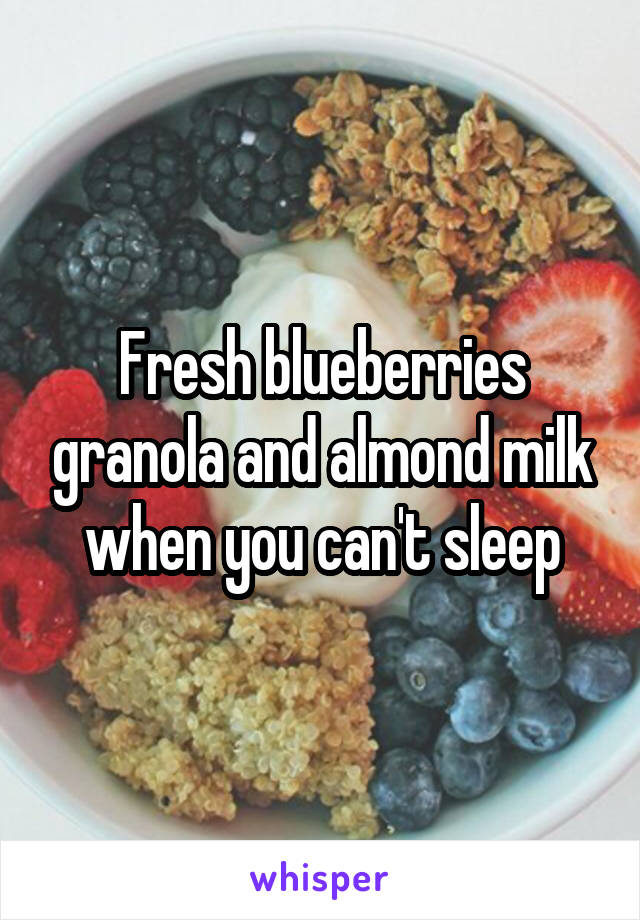 Fresh blueberries granola and almond milk when you can't sleep