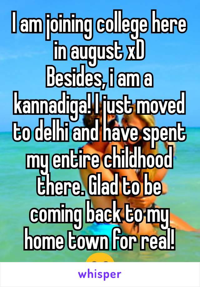 I am joining college here in august xD
Besides, i am a kannadiga! I just moved to delhi and have spent my entire childhood there. Glad to be coming back to my home town for real!😂