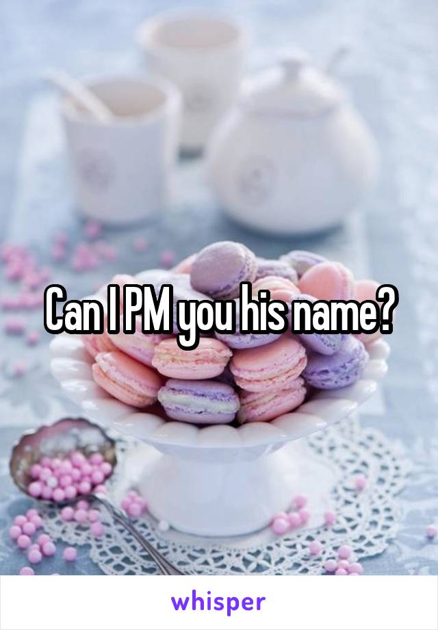 Can I PM you his name?