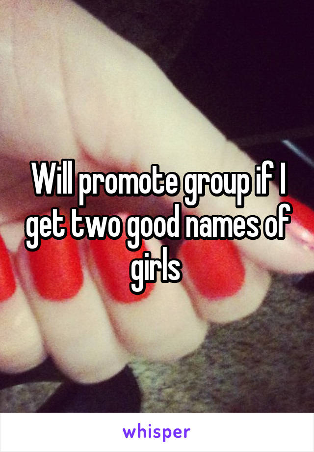 Will promote group if I get two good names of girls 