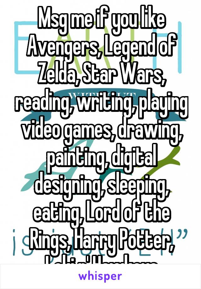 Msg me if you like
Avengers, Legend of Zelda, Star Wars, reading, writing, playing video games, drawing, painting, digital designing, sleeping, eating, Lord of the Rings, Harry Potter, Loki n' Hawkeye