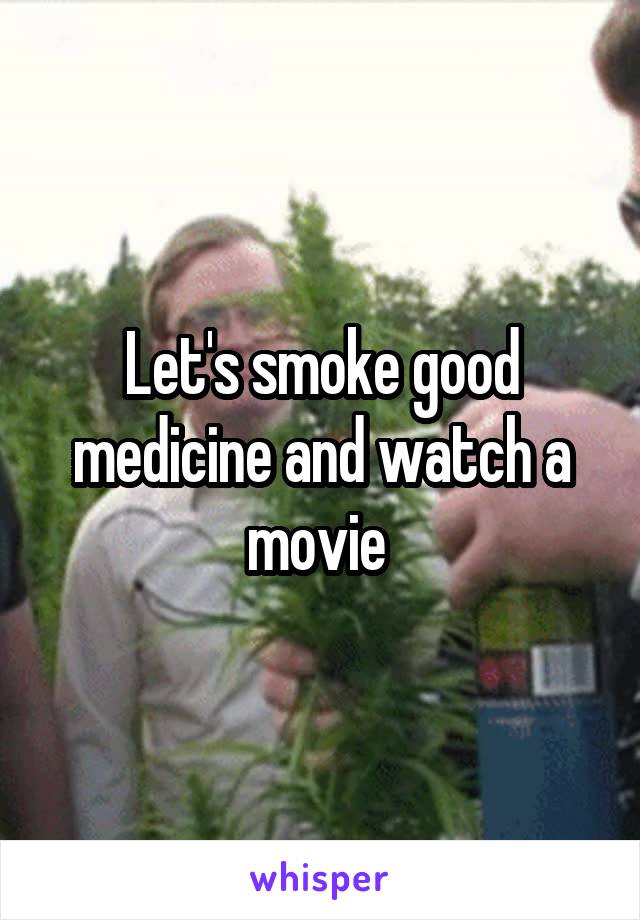 Let's smoke good medicine and watch a movie 