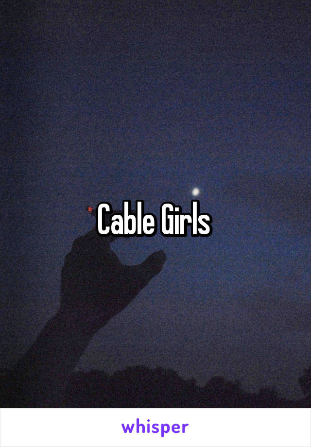 Cable Girls 