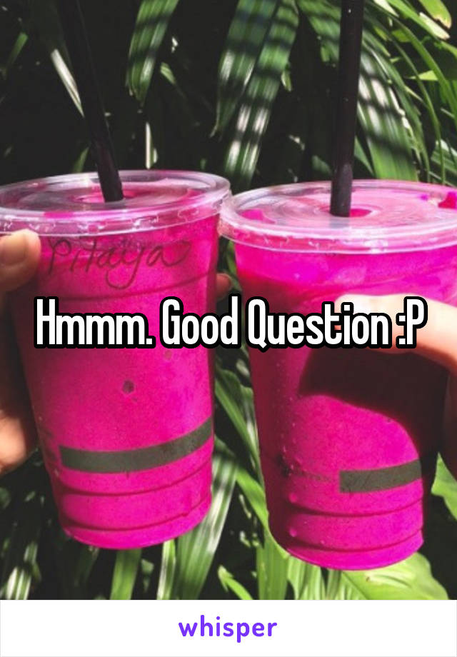 Hmmm. Good Question :P