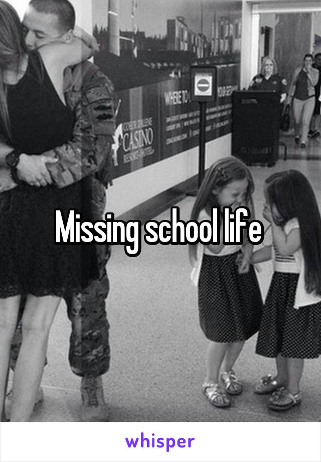 Missing school life 