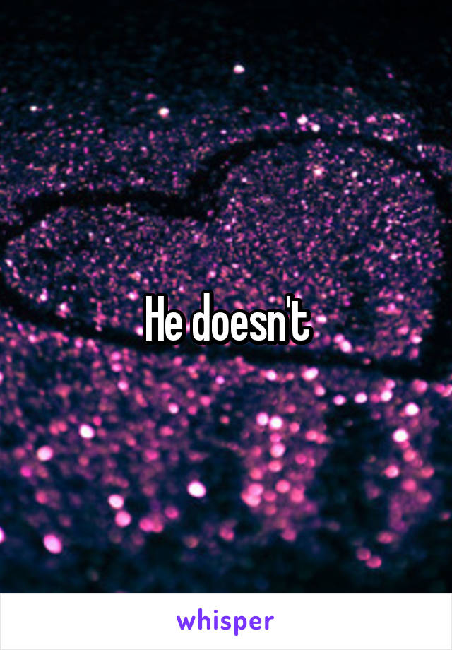 He doesn't