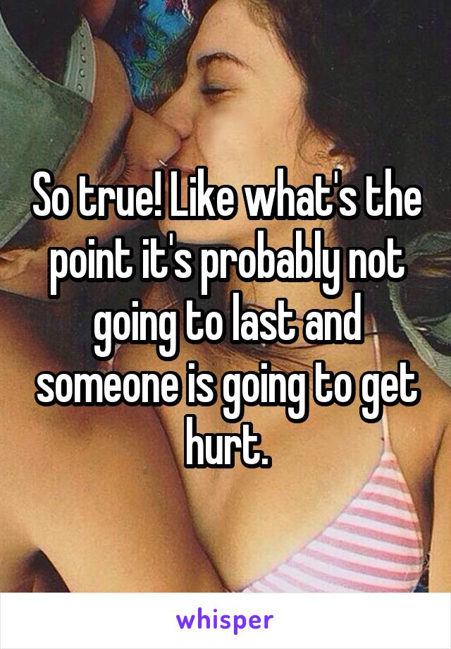 So true! Like what's the point it's probably not going to last and someone is going to get hurt.