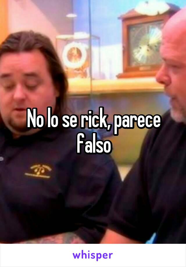 No lo se rick, parece falso