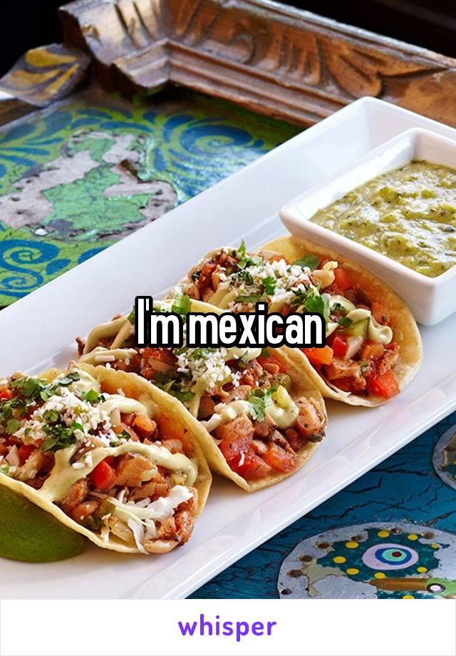 I'm mexican