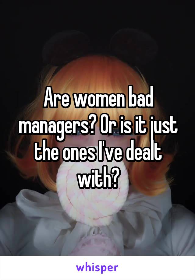 Are women bad managers? Or is it just the ones I've dealt with?