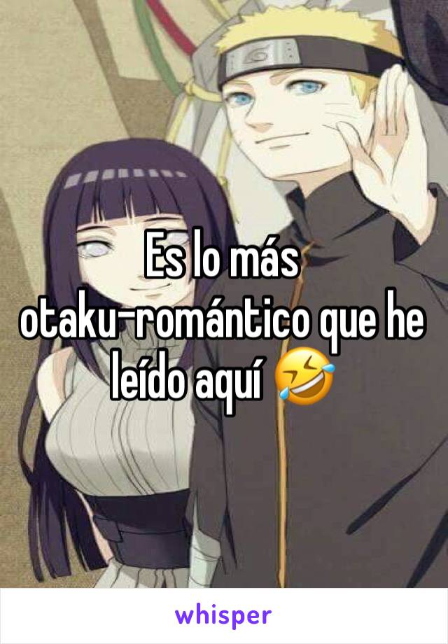 Es lo más 
otaku-romántico que he leído aquí 🤣