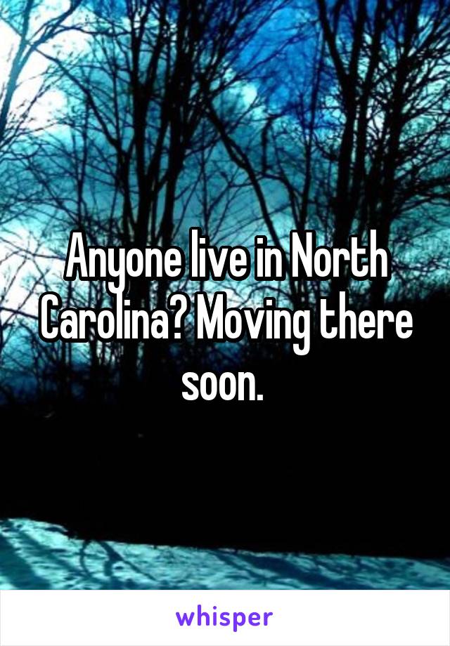 Anyone live in North Carolina? Moving there soon. 