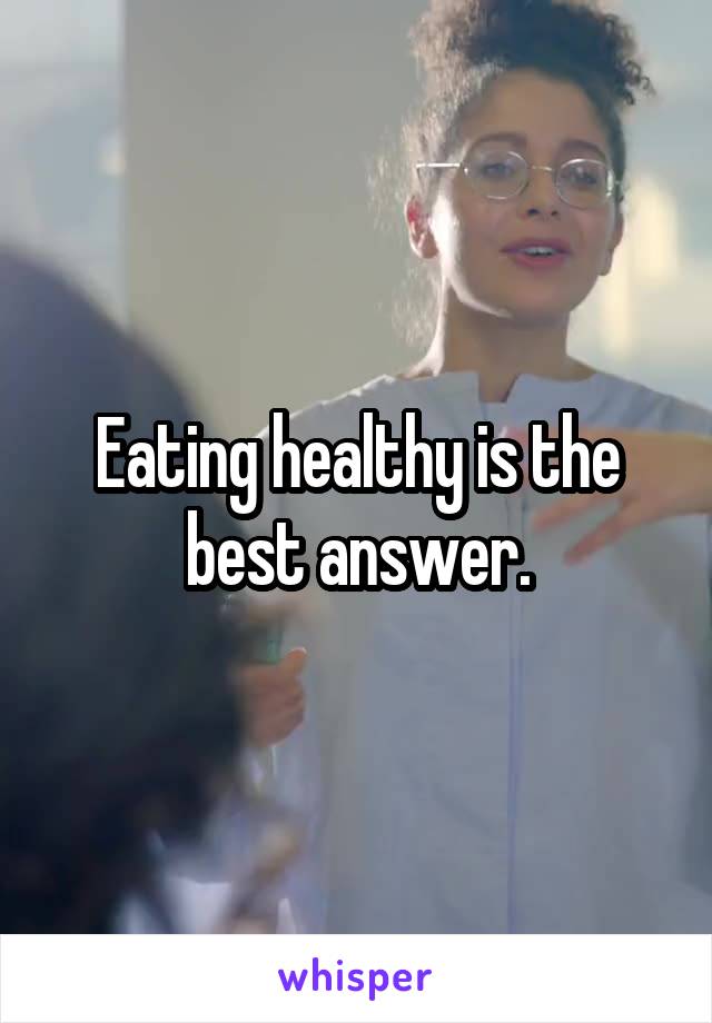 Eating healthy is the best answer.