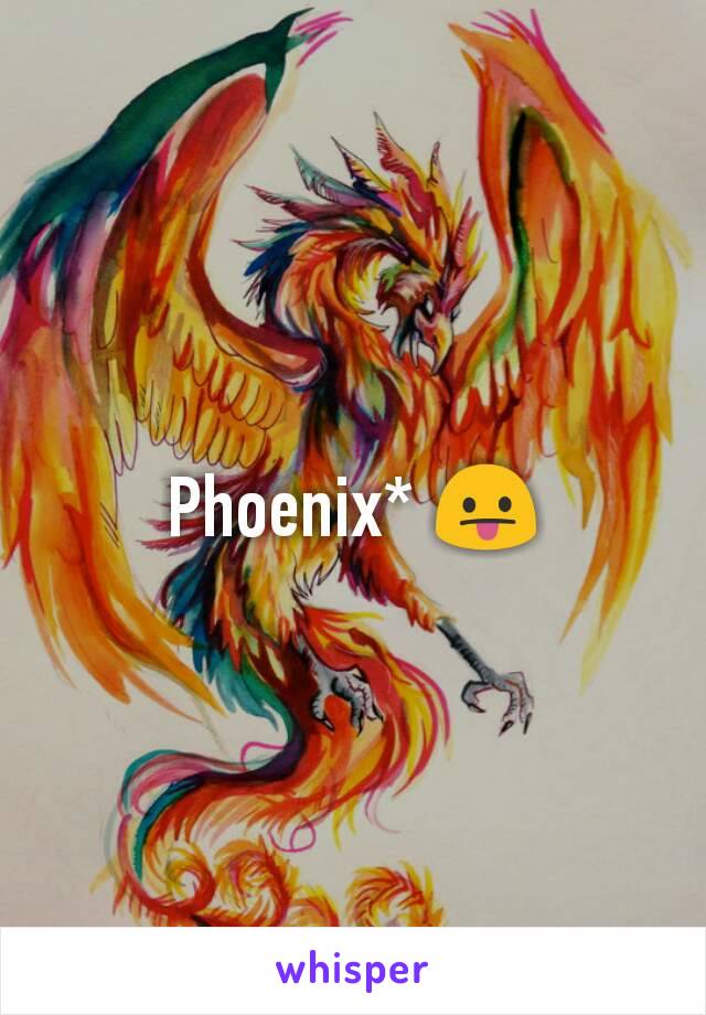 Phoenix* 😛