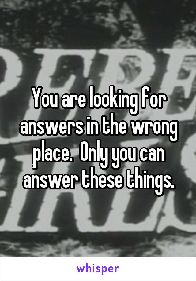 You are looking for answers in the wrong place.  Only you can answer these things.