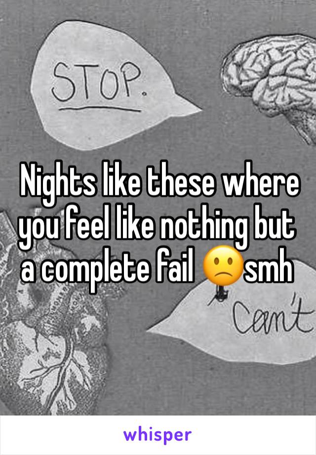  Nights like these where you feel like nothing but a complete fail 🙁smh