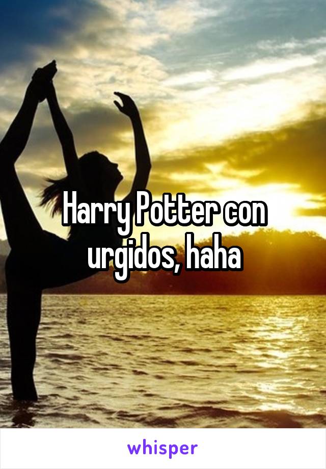 Harry Potter con urgidos, haha