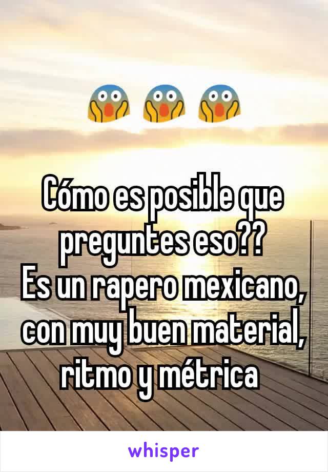 😱😱😱

Cómo es posible que preguntes eso??
Es un rapero mexicano, con muy buen material, ritmo y métrica 