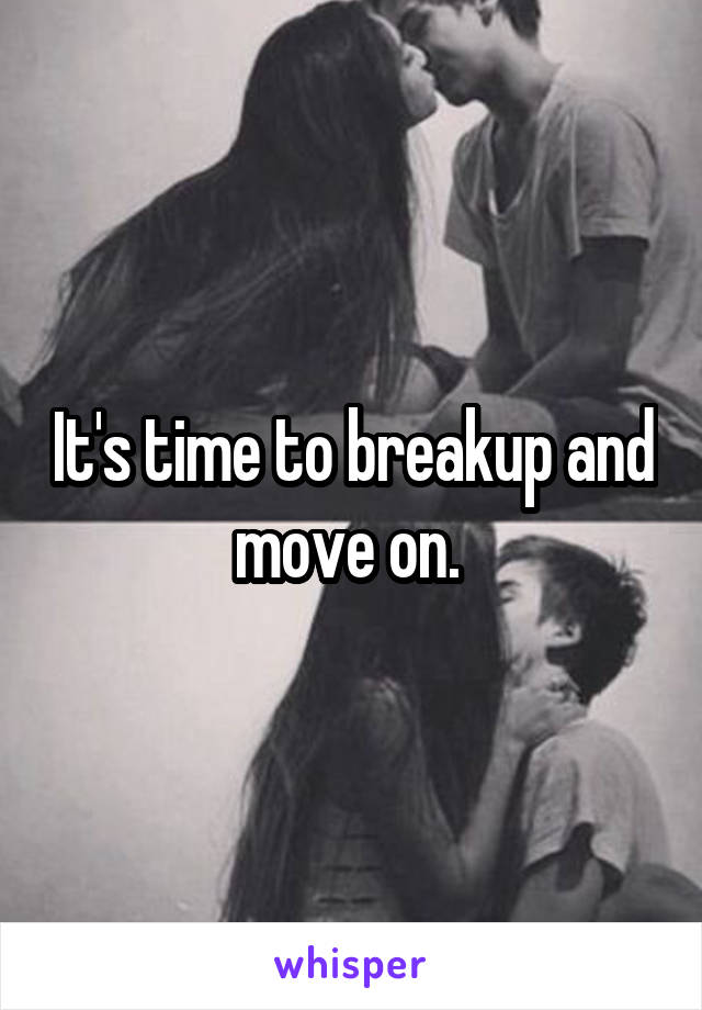 It's time to breakup and move on. 