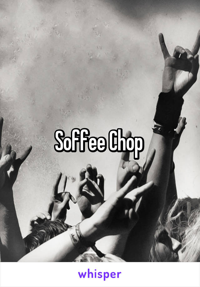 Soffee Chop 