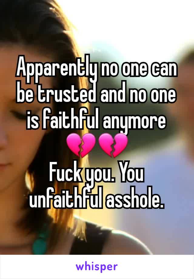 Apparently no one can be trusted and no one is faithful anymore 💔💔
Fuck you. You unfaithful asshole.