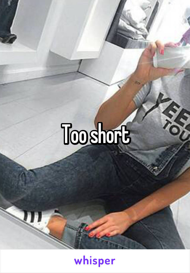 Too short