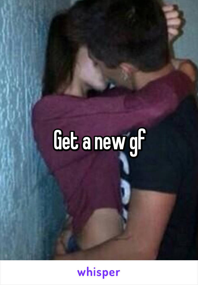 Get a new gf