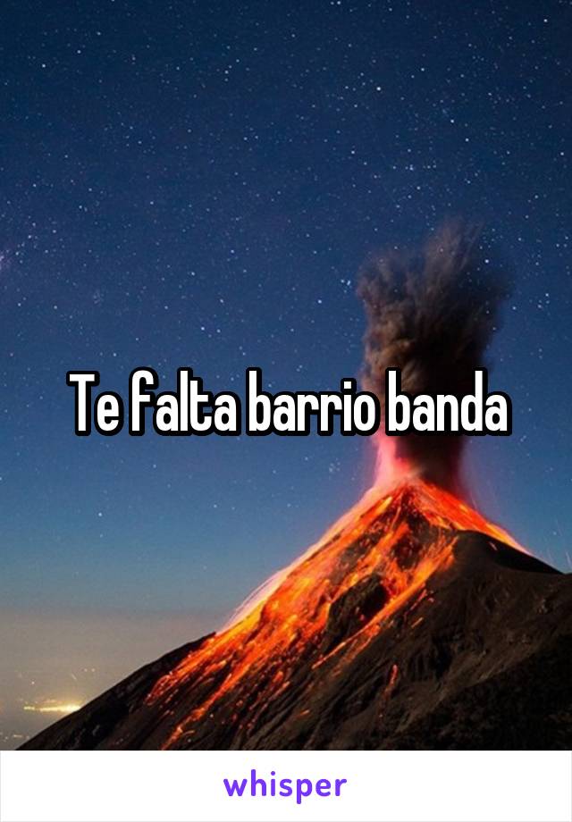 Te falta barrio banda