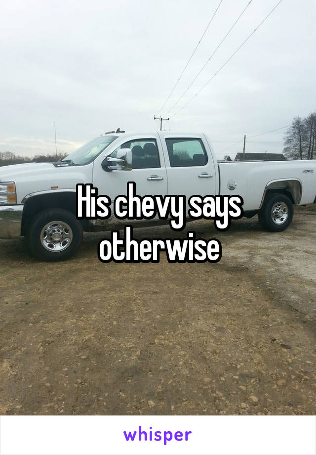 His chevy says otherwise