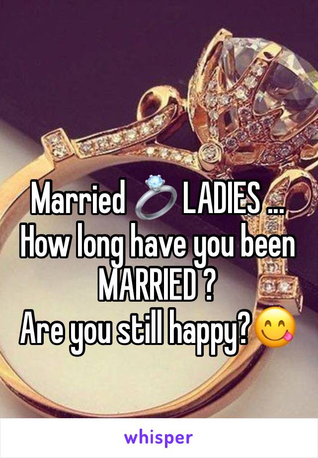 Married 💍 LADIES ...
How long have you been MARRIED ?
Are you still happy?😋