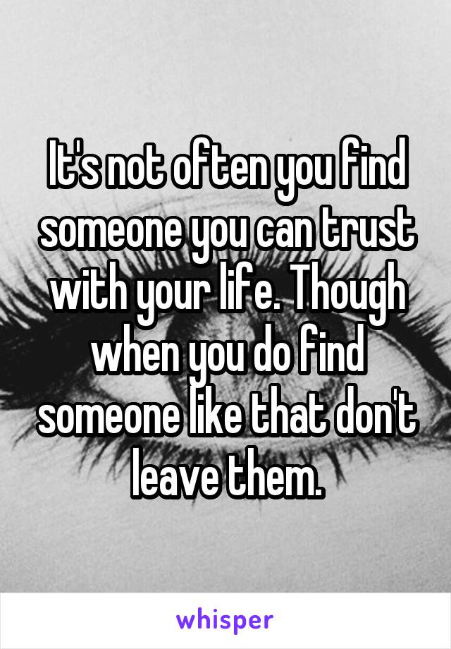 It's not often you find someone you can trust with your life. Though when you do find someone like that don't leave them.