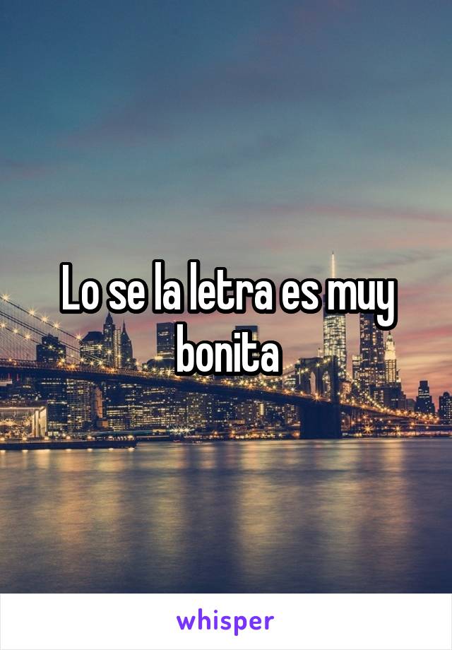 Lo se la letra es muy bonita