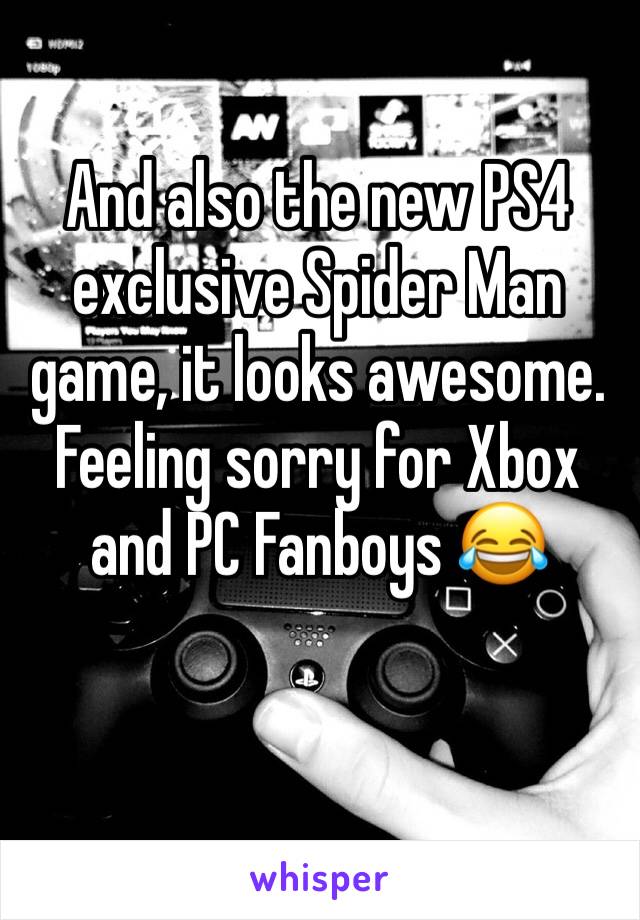 And also the new PS4 exclusive Spider Man game, it looks awesome. Feeling sorry for Xbox and PC Fanboys 😂