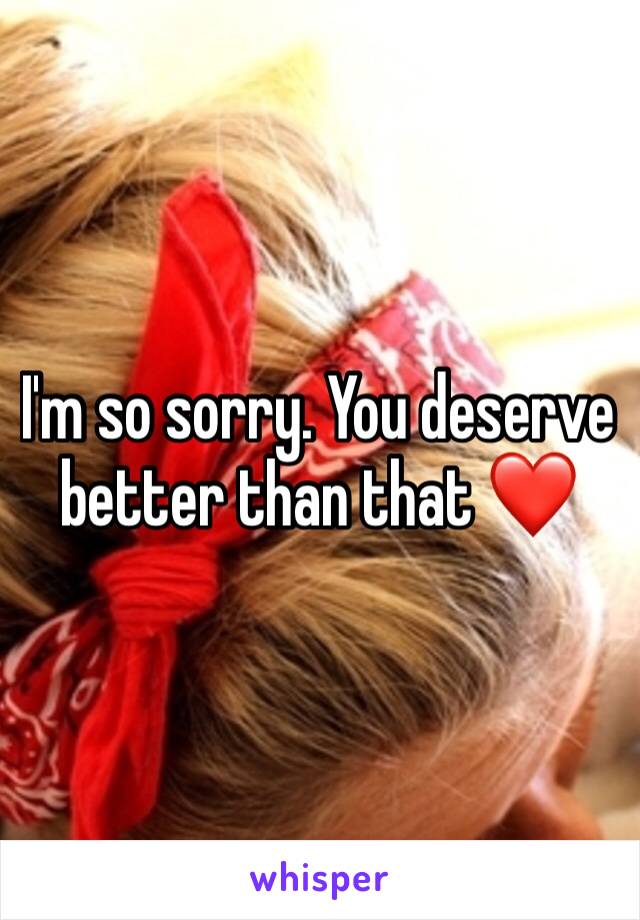 I'm so sorry. You deserve better than that ❤️