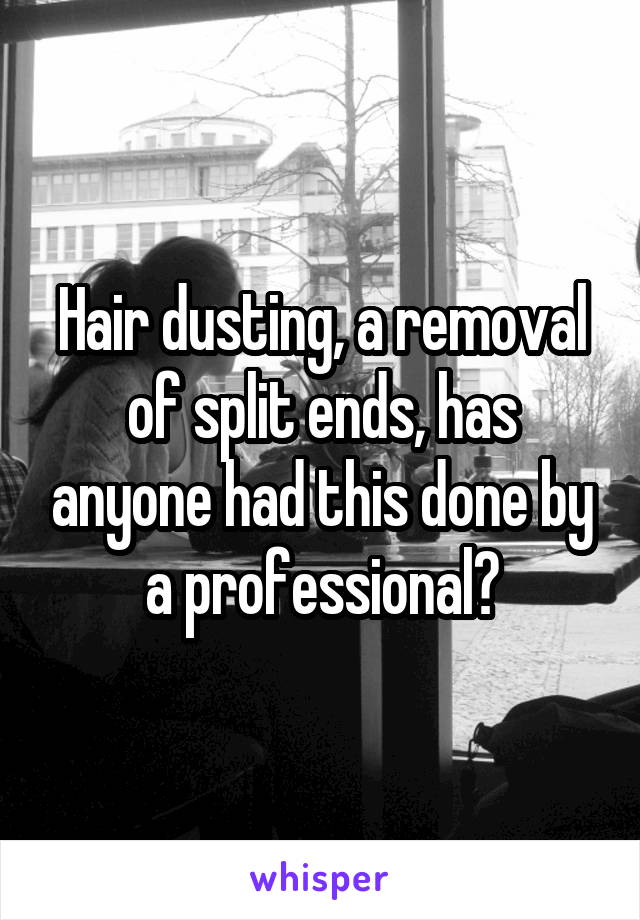 Hair dusting, a removal of split ends, has anyone had this done by a professional?