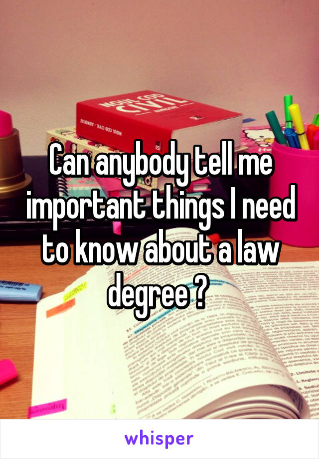 Can anybody tell me important things I need to know about a law degree ? 