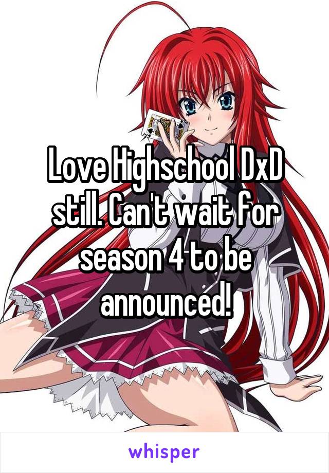 Love Highschool DxD still. Can't wait for season 4 to be announced!