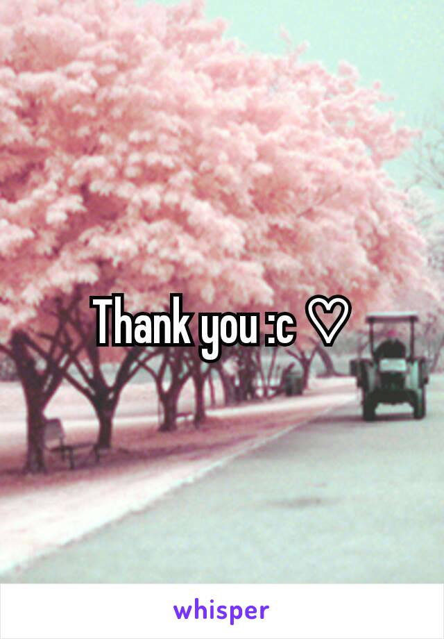 Thank you :c ♡