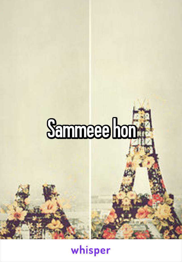 Sammeee hon