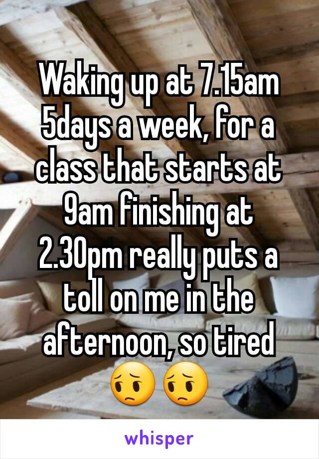 Waking up at 7.15am 5days a week, for a class that starts at 9am finishing at 2.30pm really puts a toll on me in the afternoon, so tired 😔😔