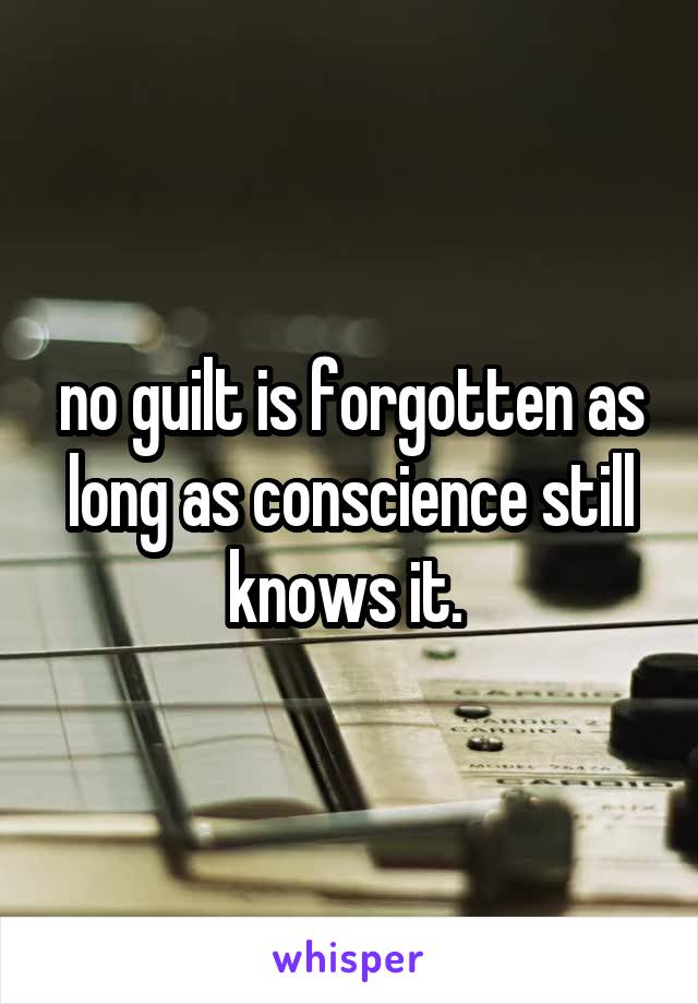 no guilt is forgotten as long as conscience still knows it. 