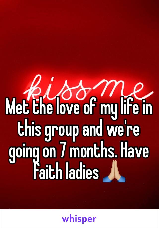 Met the love of my life in this group and we're going on 7 months. Have faith ladies 🙏🏼