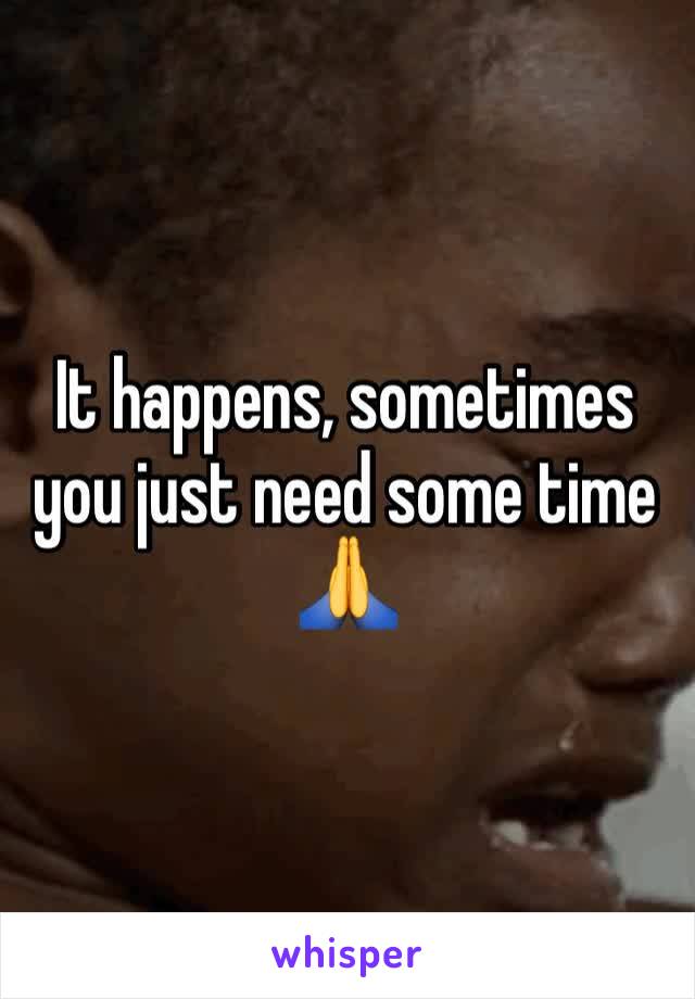 It happens, sometimes you just need some time 🙏